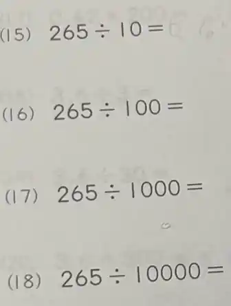 (15) 265div 10=
(16) 265div 100=
(17) 265div 1000=
(18) 265div 10000=