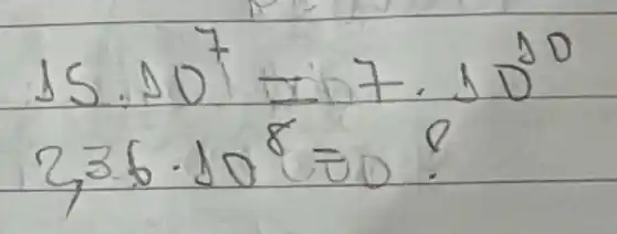 15.10^7=7 cdot 10^10 2,36 cdot 10^8=0 ?