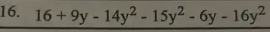 16. 16+9y-14y^2-15y^2-6y-16y^2