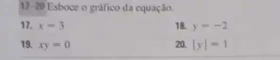 17-20 Esboce o gráfico da equação.
17. x=3
18. y=-2
19. xy=0
20. vert yvert =1