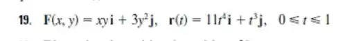 19. F(x,y)=xyi+3y^2j, r(t)=11r^4i+t^3j, 0leqslant tleqslant 1