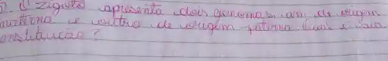 2. (1) Zigoto apresenta dois geniomas, um de origem noterna e voutro de origem paterna. Cual é sua onstitivica?