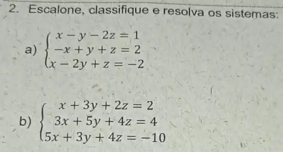 2. Escalone , classifique e resolva os sistemas:
a)  ) x-y-2z=1 -x+y+z=2 x-2y+z=-2 
b)  ) x+3y+2z=2 3x+5y+4z=4 5x+3y+4z=-10