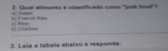 2. Qual alimento é classificado como "junk food"?
a) Saind
b) French fries
c) Rice
d) Chicken
3. Leia a tabela abaixo e responda: