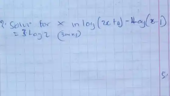 2. Solve for x in log (2 x+4)-4 operatorname(oy)(x-1) =3 log 2 (3mks)