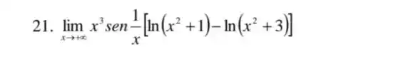 21. lim _(xarrow +infty )x^3sen(1)/(x)[ln(x^2+1)-ln(x^2+3)]