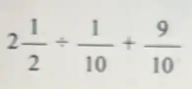 2(1)/(2)div (1)/(10)+(9)/(10)