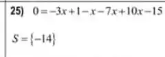 25) 0=-3x+1-x-7x+10x-15
S= -14