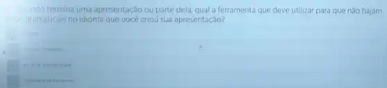 2-Quando termina uma apresentação ou parte dela qual a ferramenta que deve utilizar para que não hajam
erros gramaticais no idioma que você criou sua apresentação?
square  tradurir
square  ventical Ortografia
Verificar Acessbilidade
Dicionino de Sinonmos