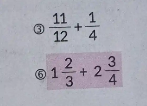 3 (11)/(12)+(1)/(4)
6 1(2)/(3)+2(3)/(4)