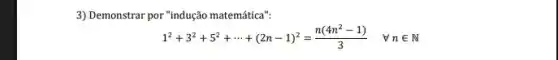 3) Demonstrar por "indução matemática":
1^2+3^2+5^2+... +(2n-1)^2=(n(4n^2-1))/(3) forall nin N