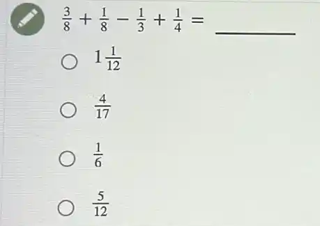 (3)/(8)+(1)/(8)-(1)/(3)+(1)/(4)=
1(1)/(12)
(4)/(17)
(1)/(6)
(5)/(12)