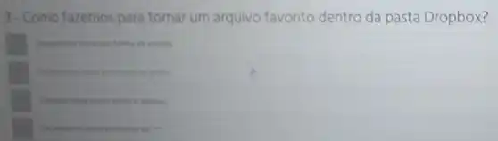 3-Como fazemos para tornar um arquivo favorito dentro da pasta Dropbox?
Chando no kone em forma de estrela
toma de globo
square  Chando dues veres sobe o arguivo.
Chando no kone em toma do he