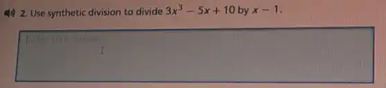 4)) 2. Use synthetic division to divide 3x^3-5x+10 by x-1
square 
vour answor