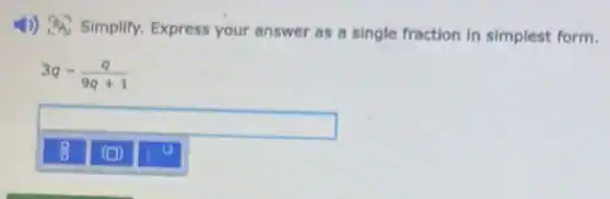 4) 34 Simplify.Express your answer as a single fraction in simplest form.
3q-(q)/(9q+1)
square