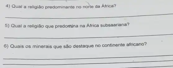 4) Qual a religião predominante no norte da África?
__
5) Qual a religião que predomina na Africa subsaariana?
__
6) Quais os minerais que são destaque no continente africano?
__