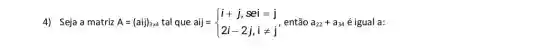 4) Seja a matriz A=(aij)_(3times 4) tal que aij = ) i+j,sei=j 2i-2j,ineq j é igual a: