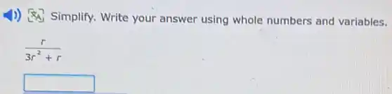 4) Simplify. Write your answer using whole numbers and variables.
(r)/(3r^2)+r
square