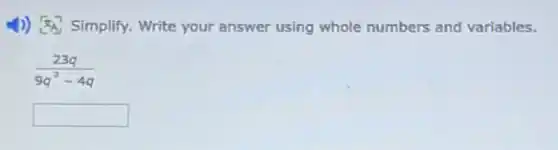 4) Simplify. Write your answer using whole numbers and variables.
(23q)/(9q^2)-4q
square