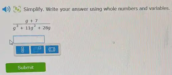 4)) Simplify.Write your answer using whole numbers and variables.
(g+7)/(g^3)+11g^(2+28g)
square 
beautiful