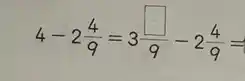 4-2(4)/(9)=3(square )/(9)-2(4)/(9)=