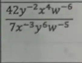 (42y^-2x^4w^-6)/(7x^-3)y^(6w^-5)