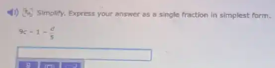 4)Simplify. Express your answer as a single fraction in simplest form.
9c-1-(d)/(5)
square