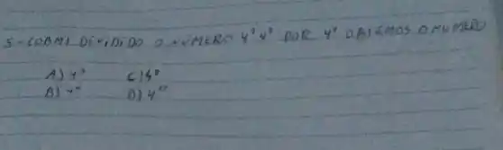 5- COBMI DIVIDIDO O NÚMERO 4^1 4^2 POR 4^4 OBIEMOS OMUMERO
A) 4^3 
C) 14^8 
B) 4^x 
D) 4^12