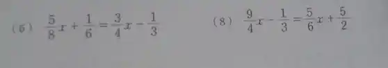 (5)/(8)x+(1)/(6)=(3)/(4)x-(1)/(3)
(8) (9)/(4)x-(1)/(3)=(5)/(6)x+(5)/(2)