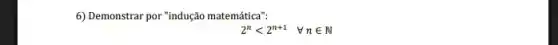 6) Demonstrar por "indução matemática":
2^nlt 2^n+1forall nin N