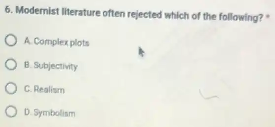 6. Modernist literature often rejected which of the following?
A. Complex plots
B. Subjectivity
C. Realism
D. Symbolism