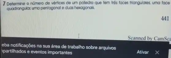 7 Determine o número de vértices de um polledro que tem três faces triangulares.uma face
quadrangular, uma pentagonal duas hexagonais.
441
Scanned by CamSca
eba notificações na sua área de trabalho sobre arquivos
hpartilhados e eventos importantes