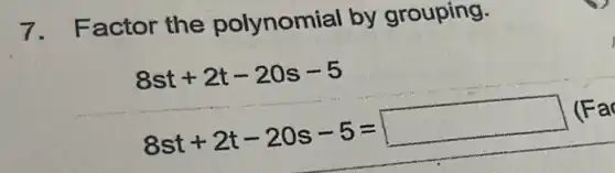 7. Factor the polynomial by grouping.
8st+2t-20s-5
8st+2t-20s-5=
(Fa