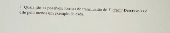 7. Quais são as possiveis formas de transmissão do T.cruzi? Descreve-as e
cite pelo menos um exemplo de cada.