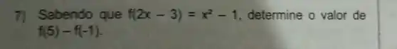 7) Sabendo que f(2x-3)=x^2-1 determine o valor de
f(5)-f(-1)