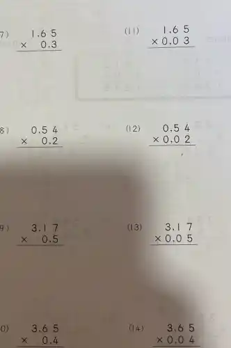 7)
1,65 times 0,3 
0,54 times 0,2 
9)
3,17 times 0,5 
(II)
1,65 times 0,03 
(12)
0,54 times 0,02 
(13)
3,17 times 0,05 
(14)
3,65 times 0,04