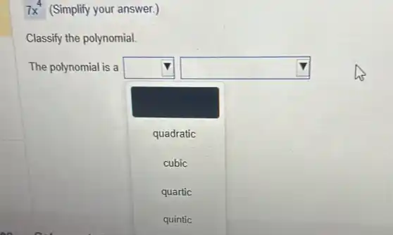 7x^4 (Simplify your answer )
Classify the polynomial.
The polynomial is a square  square 
square 
quadratic
cubic
quartic