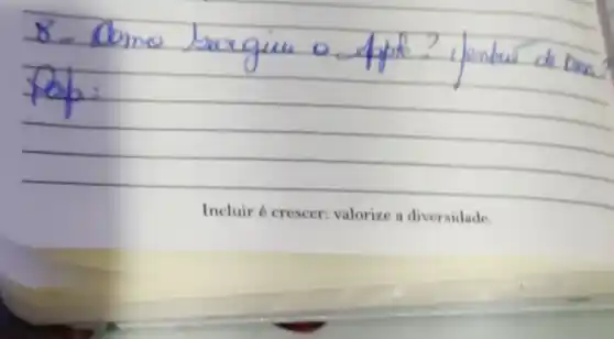 8- Como burgien o fpple? ipenbus de bace?
Pep:
Incluir é crescer: valorize a diversidade.