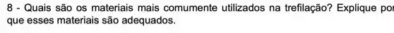 8 - Quais são os materiais mais comumente utilizados na trefilação?Explique pol
que esses materiais são adequados.