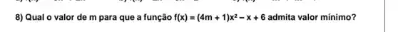 8) Qual o valor de m para que a função f(x)=(4m+1)x^2-x+6 admita valor mínimo?