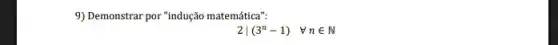 9) Demonstrar por "indução matemática":
2vert (3^n-1) forall nin N