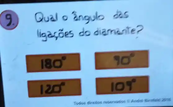 9. Qual - Zngulo
ligasōes do diamente write?
180^circ 	90^circ 
120^circ 	109^circ 
Todos direitos reservados Andre Birntelo 2015