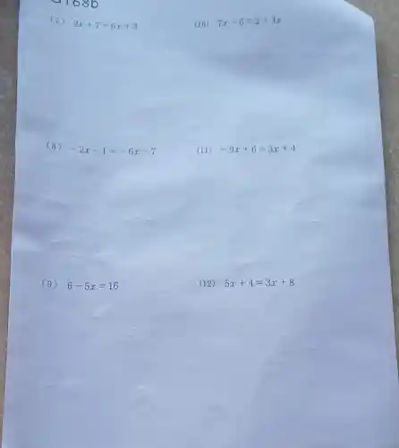 9168 b
(7)
2x+7=6x+3
(8)
-2x-1=-6x-7
(9) 6-5x=16
(10) 7x-6=2+3x
(11) -9x+6=3x+4
(12) 5x+4=3x+8