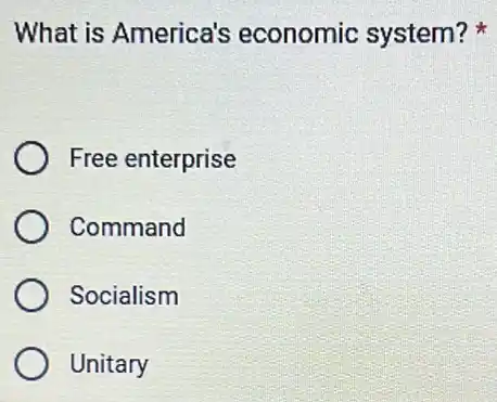 What is America's economic system?
Free enterprise
Command
Socialism
Unitary