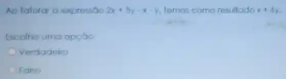 Ao fatorar expressão 2x+5y-x-y temos como resultado x+6y
Escolho uma opção:
Verdadeiro
Falso