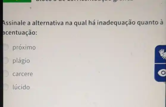 Assinale a alternativa na qual há inadequação quanto à
acentuação:
próximo
D plágio
carcere
D lúcido