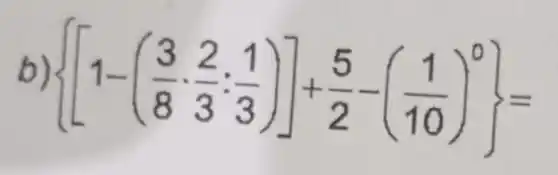 b)  [1-((3)/(8)cdot (2)/(3)cdot (1)/(3))]+(5)/(2)-((1)/(10))^0=