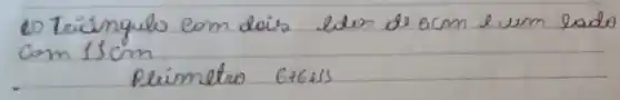 (b) Trüinguls com dois ldes de 6 mathrm(~cm) e um lado com 15 mathrm(~cm) 
Pliimetro 6+6+s