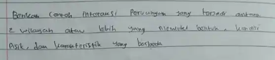 Benkan contoh interaksi Pervanyan yany toradi antare 2 wilayah ataw kbih yaing memiliki bentuk, kondisi Pisik, dan karakteristik yany berbeda