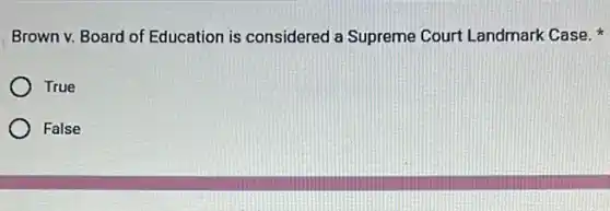 Brown v. Board of Education is considered a Supreme Court Landmark Case.
True
False